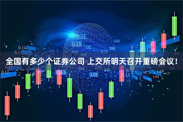 全国有多少个证券公司 上交所明天召开重磅会议！