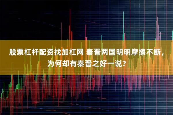股票杠杆配资找加杠网 秦晋两国明明摩擦不断，为何却有秦晋之好一说？